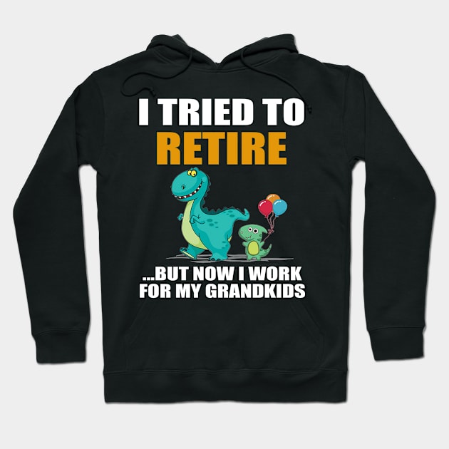 Dinosaur I Tried To Retired But Now I Work For My Grandkids Hoodie by celestewilliey